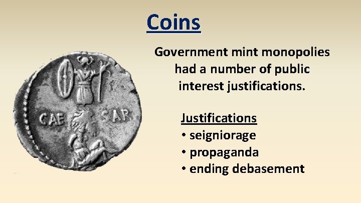 Coins Government mint monopolies had a number of public interest justifications. Justifications • seigniorage