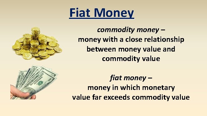 Fiat Money commodity money – money with a close relationship between money value and