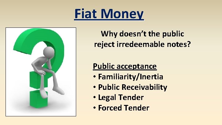 Fiat Money Why doesn’t the public reject irredeemable notes? Public acceptance • Familiarity/Inertia •
