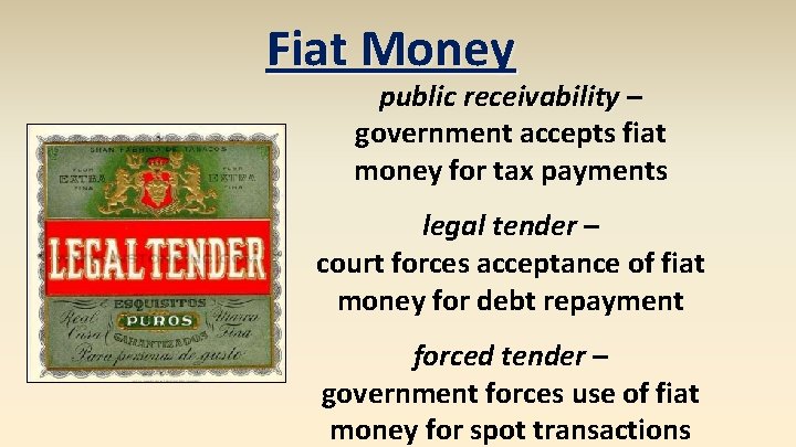 Fiat Money public receivability – government accepts fiat money for tax payments legal tender