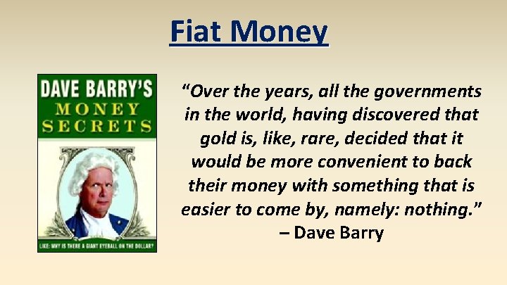 Fiat Money “Over the years, all the governments in the world, having discovered that