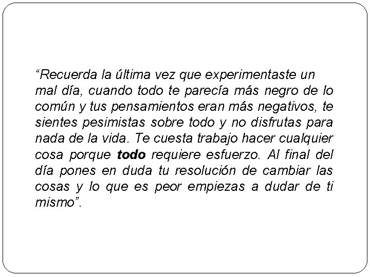 “Recuerda la última vez que experimentaste un mal día, cuando todo te parecía más