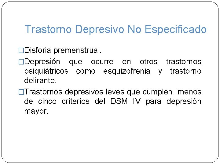 Trastorno Depresivo No Especificado �Disforia premenstrual. �Depresión que ocurre en otros trastornos psiquiátricos como