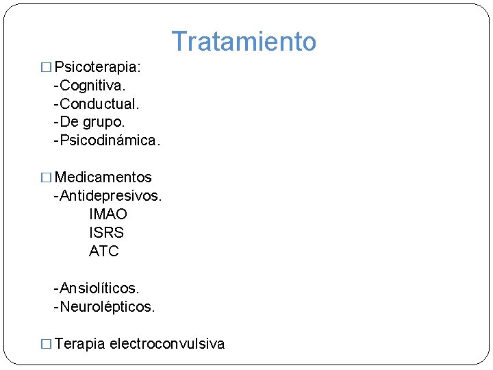 Tratamiento � Psicoterapia: -Cognitiva. -Conductual. -De grupo. -Psicodinámica. � Medicamentos -Antidepresivos. IMAO ISRS ATC