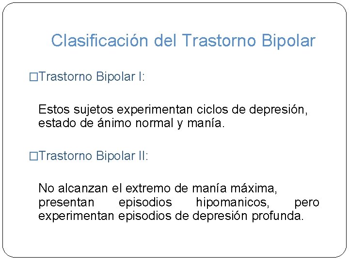 Clasificación del Trastorno Bipolar �Trastorno Bipolar I: Estos sujetos experimentan ciclos de depresión, estado