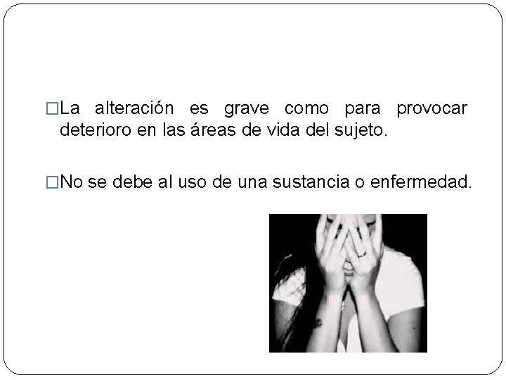 �La alteración es grave como para provocar deterioro en las áreas de vida del