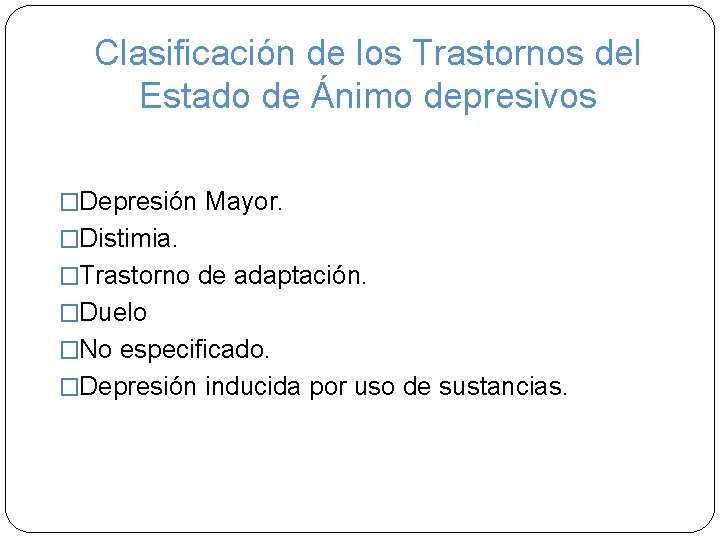 Clasificación de los Trastornos del Estado de Ánimo depresivos �Depresión Mayor. �Distimia. �Trastorno de