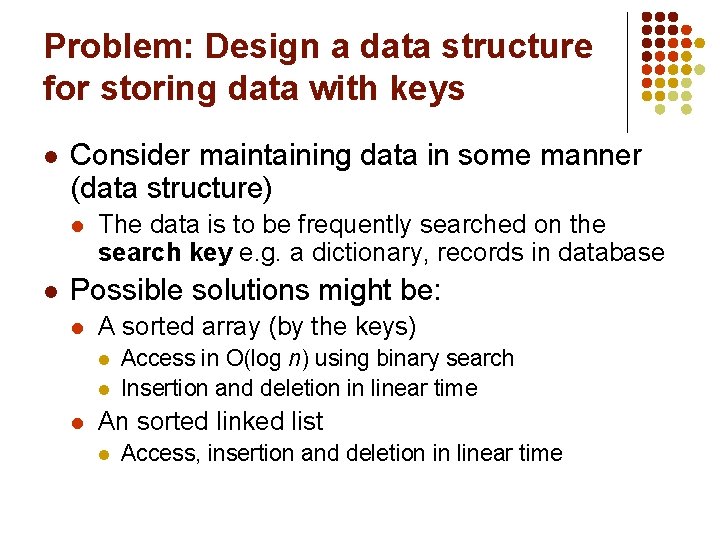 Problem: Design a data structure for storing data with keys l Consider maintaining data