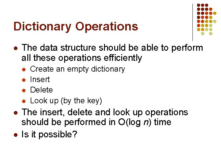 Dictionary Operations l The data structure should be able to perform all these operations