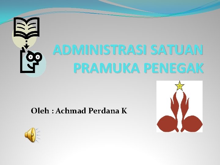 ADMINISTRASI SATUAN PRAMUKA PENEGAK Oleh : Achmad Perdana K 