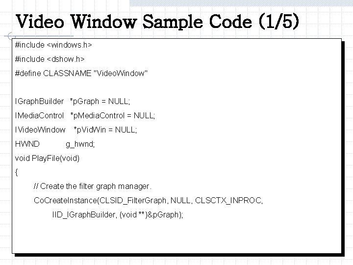 Video Window Sample Code (1/5) #include <windows. h> #include <dshow. h> #define CLASSNAME "Video.