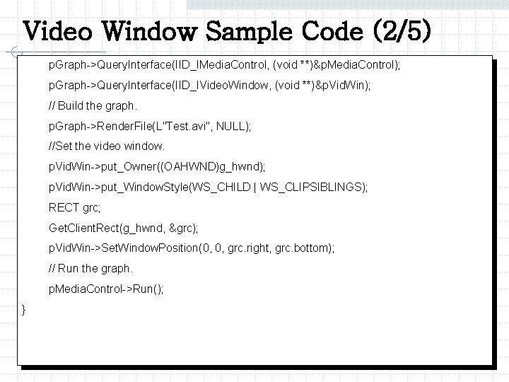 Video Window Sample Code (2/5) p. Graph->Query. Interface(IID_IMedia. Control, (void **)&p. Media. Control); p.