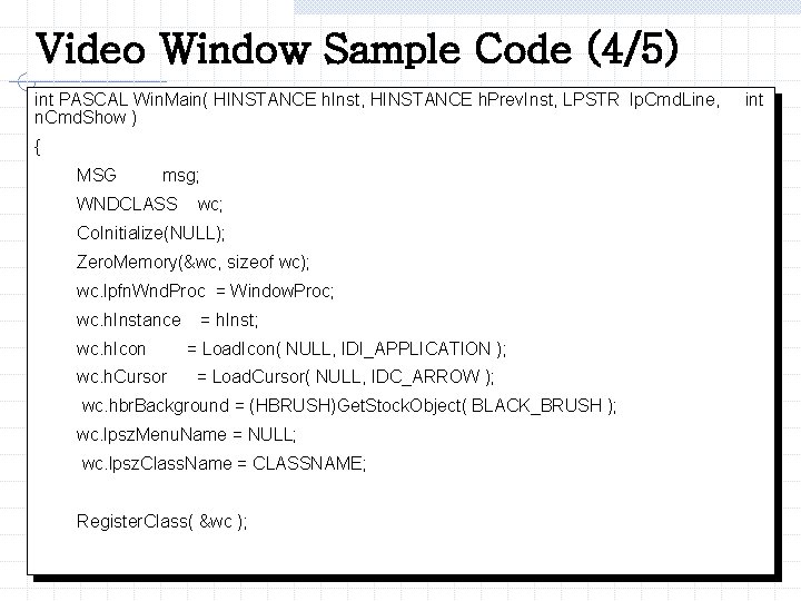 Video Window Sample Code (4/5) int PASCAL Win. Main( HINSTANCE h. Inst, HINSTANCE h.