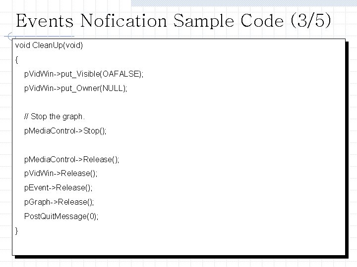 Events Nofication Sample Code (3/5) void Clean. Up(void) { p. Vid. Win->put_Visible(OAFALSE); p. Vid.