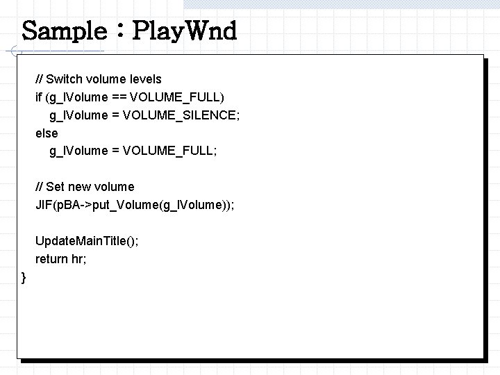 Sample : Play. Wnd // Switch volume levels if (g_l. Volume == VOLUME_FULL) g_l.