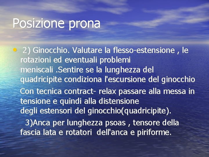 Posizione prona • 2) Ginocchio. Valutare la flesso-estensione , le rotazioni ed eventuali problemi Posizione prona • 2) Ginocchio. Valutare la flesso-estensione , le rotazioni ed eventuali problemi