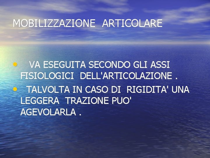 MOBILIZZAZIONE ARTICOLARE • VA ESEGUITA SECONDO GLI ASSI FISIOLOGICI DELL'ARTICOLAZIONE. • TALVOLTA IN CASO MOBILIZZAZIONE ARTICOLARE • VA ESEGUITA SECONDO GLI ASSI FISIOLOGICI DELL'ARTICOLAZIONE. • TALVOLTA IN CASO