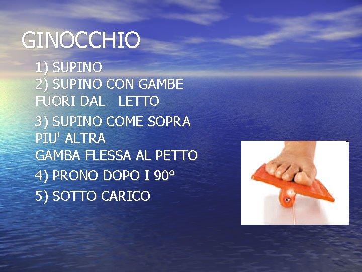 GINOCCHIO 1) SUPINO 2) SUPINO CON GAMBE FUORI DAL LETTO 3) SUPINO COME SOPRA GINOCCHIO 1) SUPINO 2) SUPINO CON GAMBE FUORI DAL LETTO 3) SUPINO COME SOPRA
