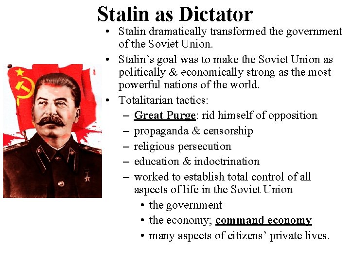 Stalin as Dictator • Stalin dramatically transformed the government of the Soviet Union. •