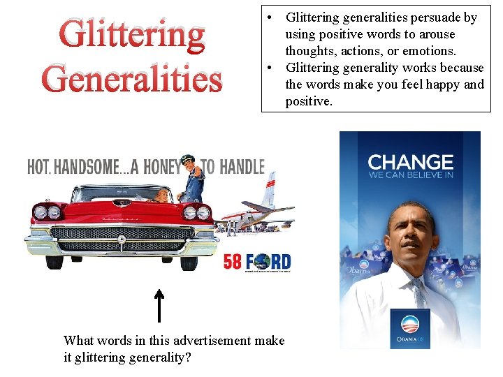 Glittering Generalities • Glittering generalities persuade by using positive words to arouse thoughts, actions,