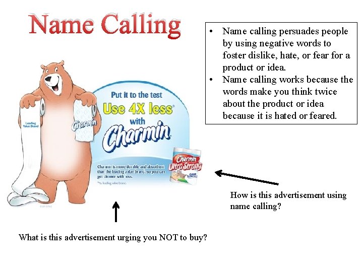 Name Calling • Name calling persuades people by using negative words to foster dislike,