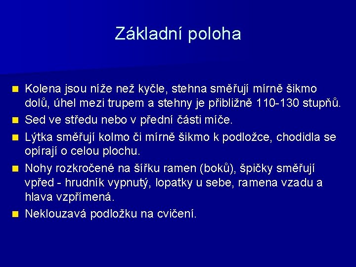 Základní poloha n n n Kolena jsou níže než kyčle, stehna směřují mírně šikmo