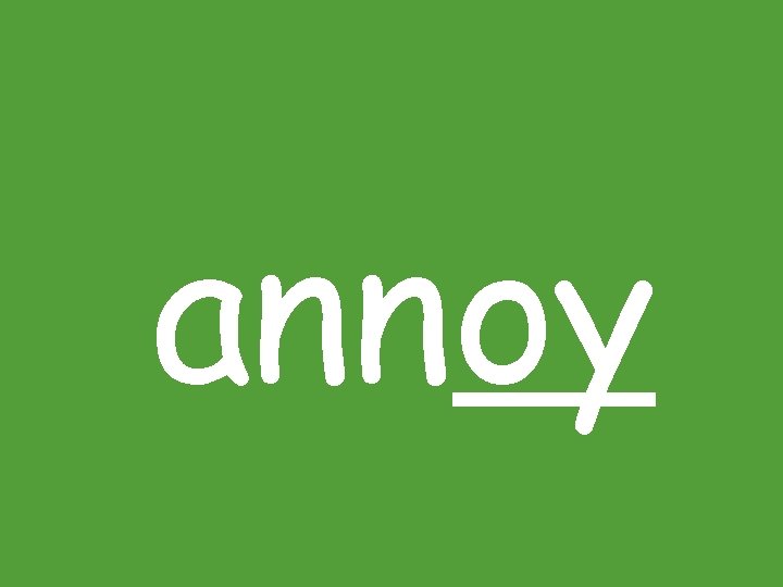 annoy annoy