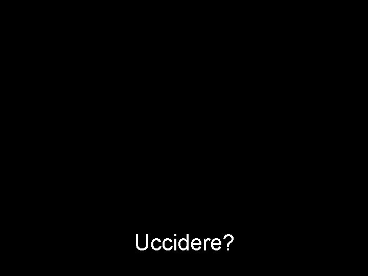 Uccidere? 
