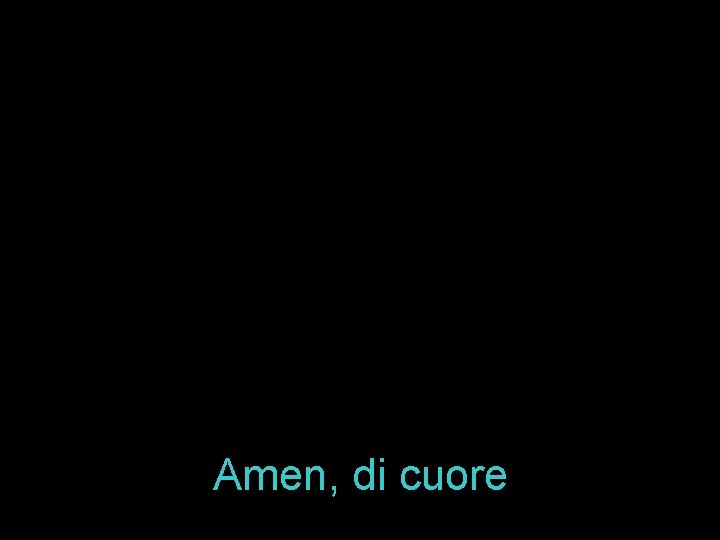 Amen, di cuore 