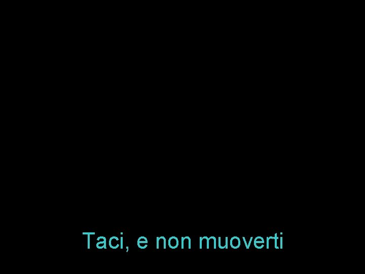 Taci, e non muoverti 