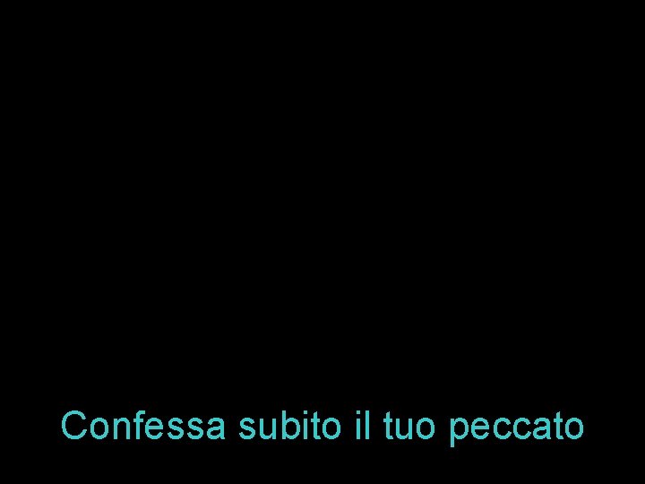 Confessa subito il tuo peccato 