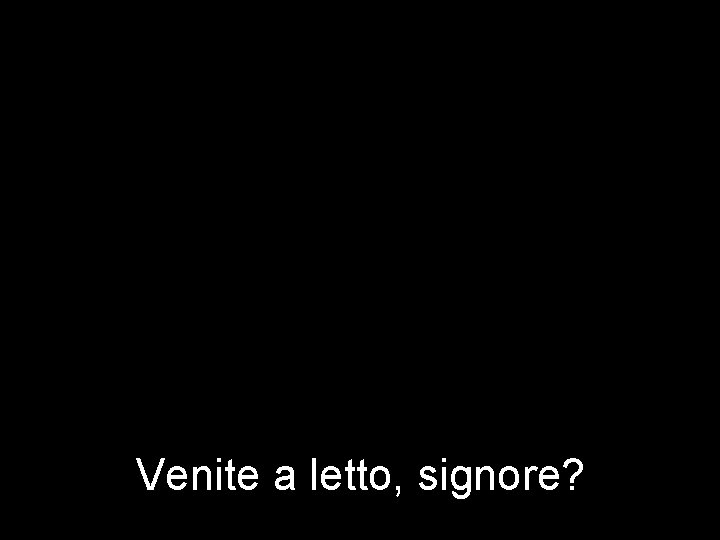 Venite a letto, signore? 