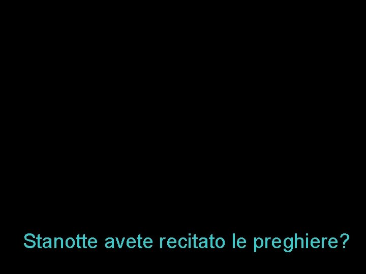Stanotte avete recitato le preghiere? 