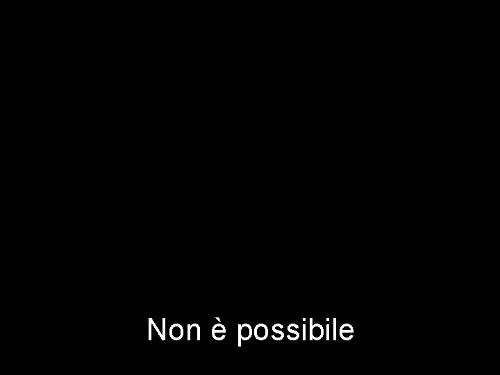 Non è possibile 