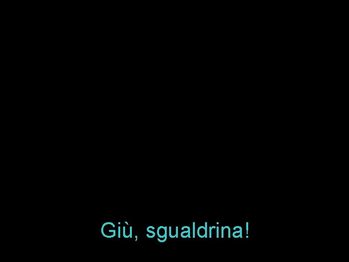 Giù, sgualdrina! 