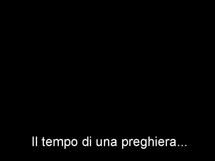 Il tempo di una preghiera. . . 