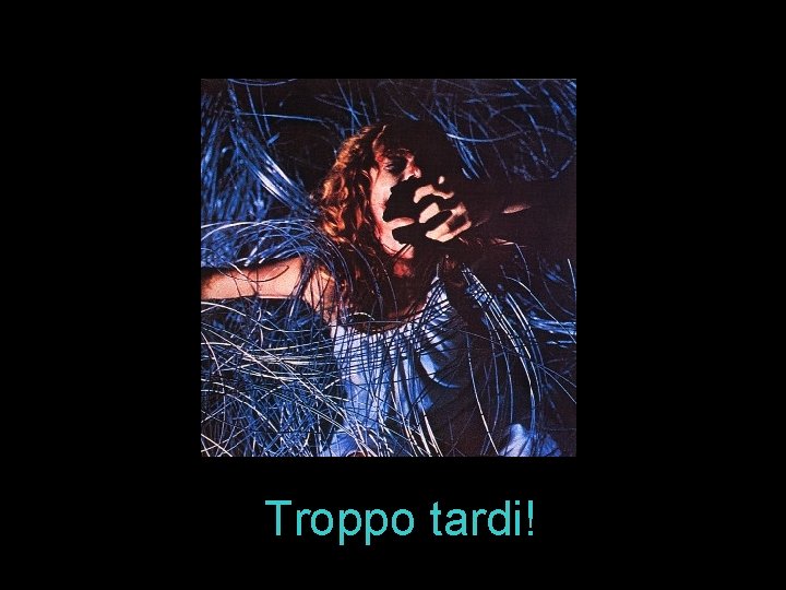 Troppo tardi! 