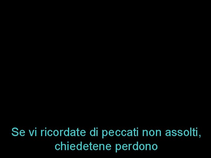 Se vi ricordate di peccati non assolti, chiedetene perdono 