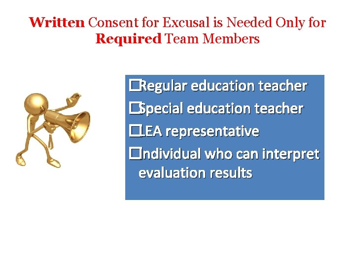 Written Consent for Excusal is Needed Only for Required Team Members �Regular education teacher