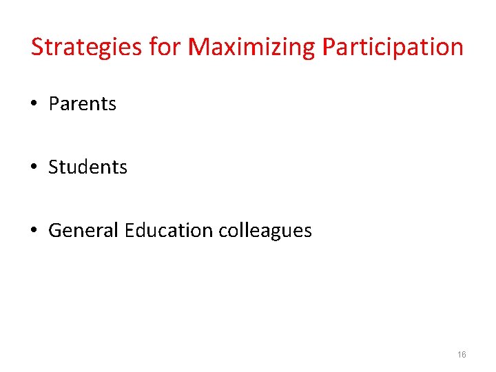 Strategies for Maximizing Participation • Parents • Students • General Education colleagues 16 