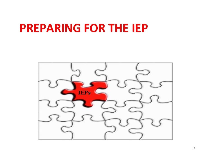 PREPARING FOR THE IEPs 6 