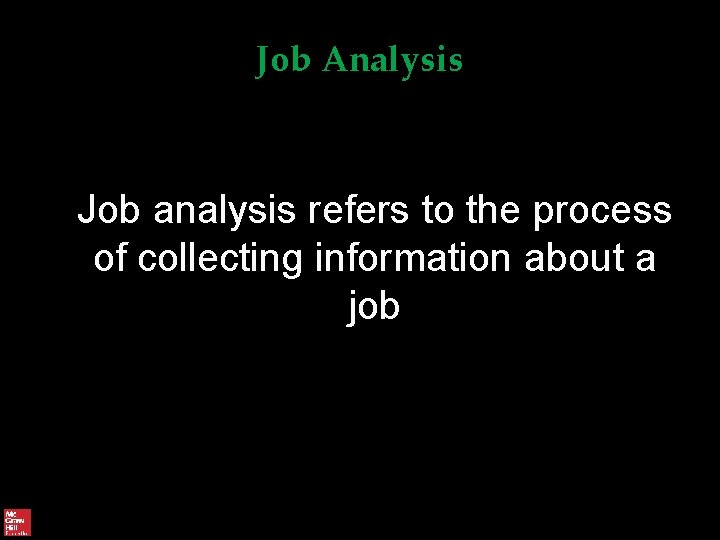 Job Analysis Job analysis refers to the process of collecting information about a job
