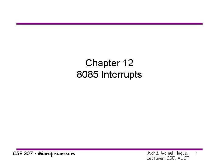 Chapter 12 8085 Interrupts CSE 307 - Microprocessors Mohd. Moinul Hoque, Lecturer, CSE, AUST