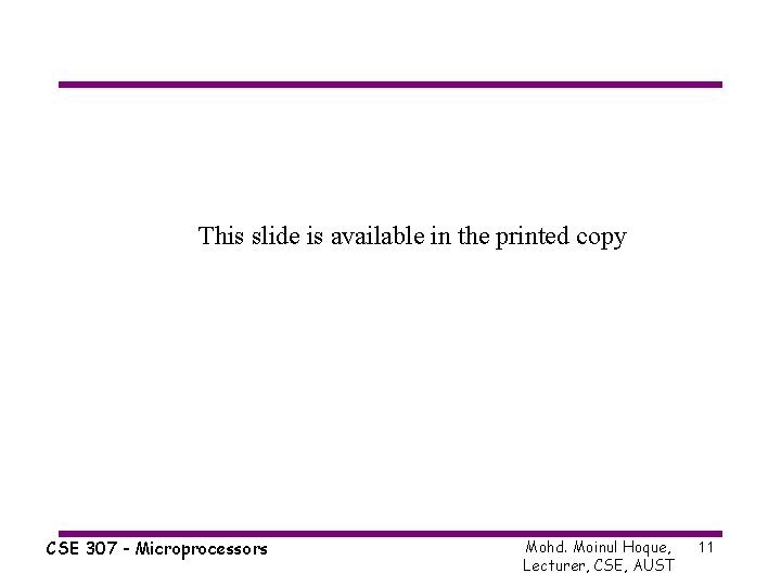 This slide is available in the printed copy CSE 307 - Microprocessors Mohd. Moinul