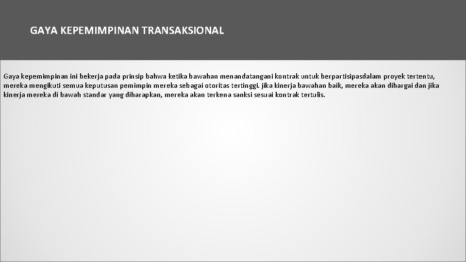 GAYA KEPEMIMPINAN TRANSAKSIONAL Gaya kepemimpinan ini bekerja pada prinsip bahwa ketika bawahan menandatangani kontrak