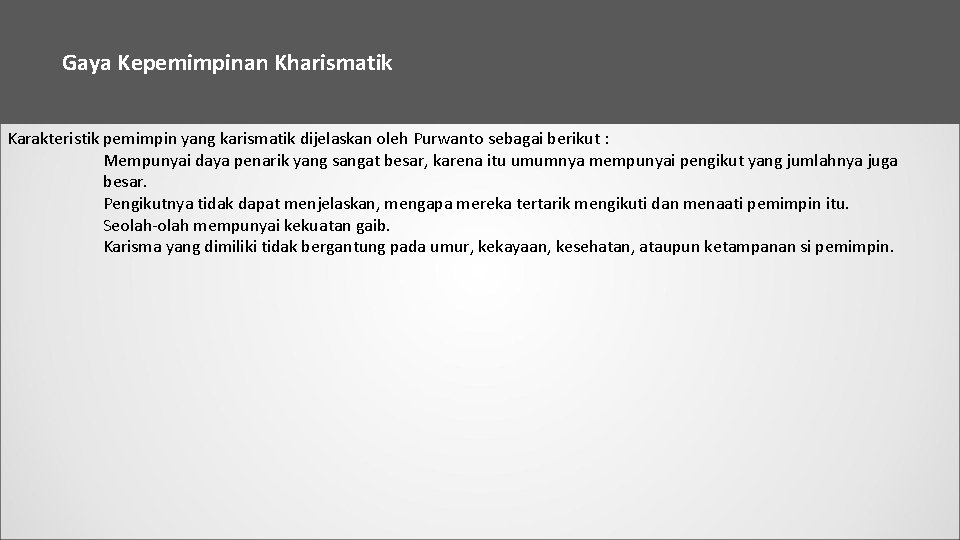 Gaya Kepemimpinan Kharismatik Karakteristik pemimpin yang karismatik dijelaskan oleh Purwanto sebagai berikut : Mempunyai