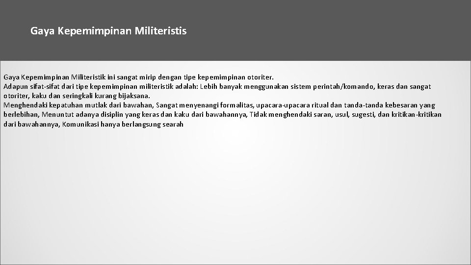 Gaya Kepemimpinan Militeristis Gaya Kepemimpinan Militeristik ini sangat mirip dengan tipe kepemimpinan otoriter. Adapun