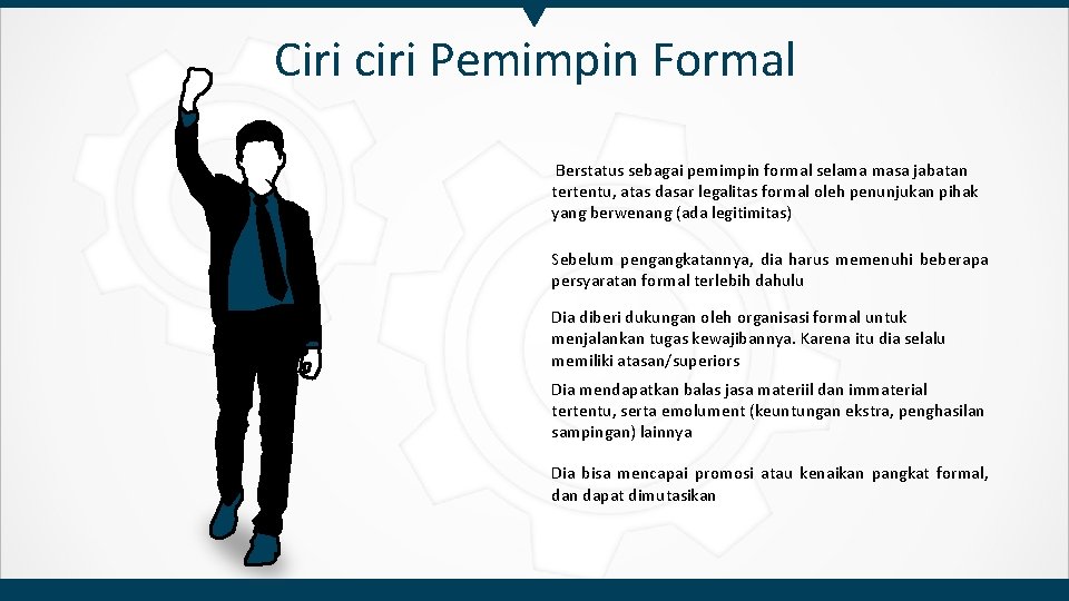 Ciri ciri Pemimpin Formal Berstatus sebagai pemimpin formal selama masa jabatan tertentu, atas dasar