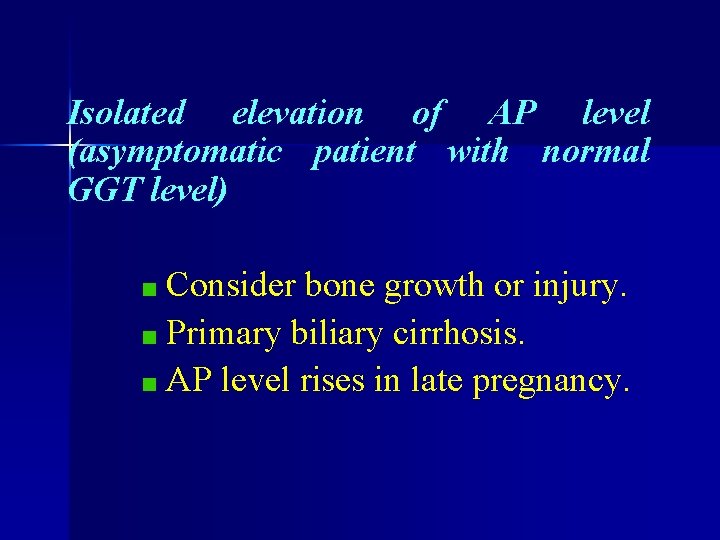 Isolated elevation of AP level (asymptomatic patient with normal GGT level) Consider bone growth