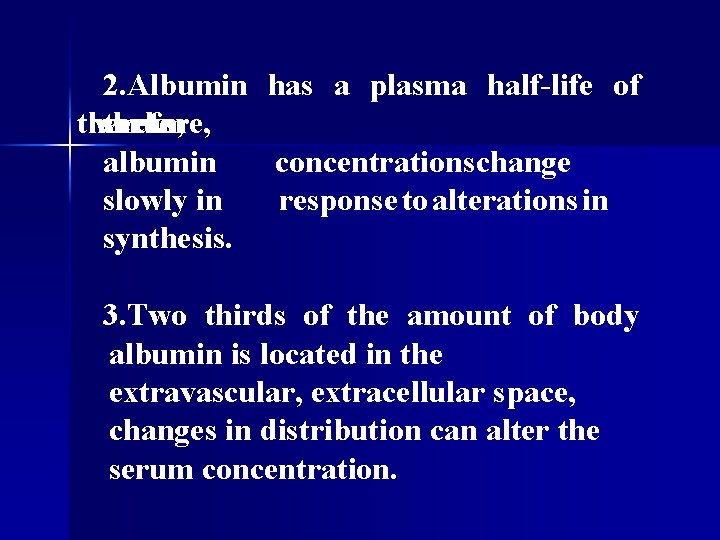 2. Albumin has a plasma half-life of therefore, weeks; serum three albumin concentrationschange slowly